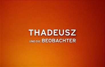 THADEUSZ und die Beobachter